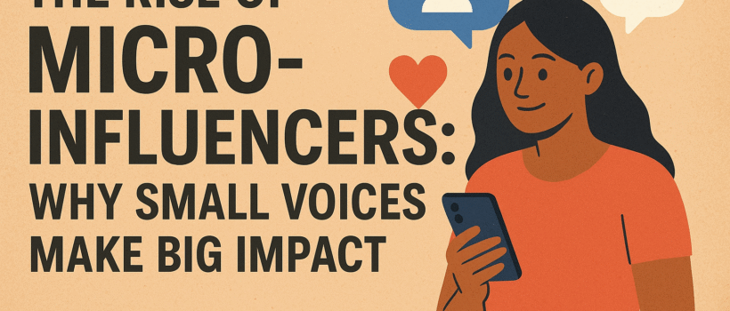 A digital illustration showing a female micro-influencer holding a smartphone with social icons and the text “The Rise of Micro-Influencers: Why Small Voices Make Big Impact,” representing authentic digital marketing and engagement.